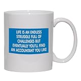 LIFE IS AN ENDLESS STRUGGLE FULL OF CHALLENGES BUT EVENTUALLY YOU'LL FIND AN ACCOUNTANT YOU LIKE Mug for Coffee / Hot Beverage (choice of sizes and colors)