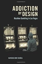 Addiction by Design: Machine Gambling in Las Vegas Addiction by Design: Machine Gambling in Las Vegas