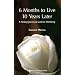 6 Months to Live 10 Years Later: An Extraordinary Healing Journey & Guide to Well Being