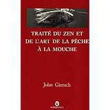 Trait� du zen et de l'art de la p�che � la mouchepar John Gierach