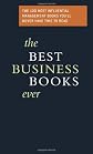 The Best Business Books Ever: The 100 Most Influential Management Books You'll Never Have Time to Read