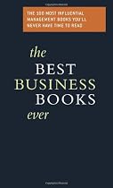 The Best Business Books Ever: The 100 Most Influential Business Books You'll Never Have Time to Read