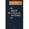 The Best Business Books Ever: The 100 Most Influential Business Books You'll Never Have Time to Read