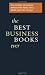 The Best Business Books Ever: The 100 Most Influential Business Books You'll Never Have Time to Read