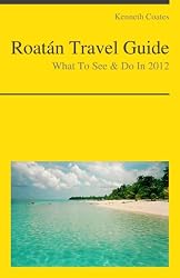 Roatán, Honduras (Caribbean) Travel Guide - What To See & Do In 2012