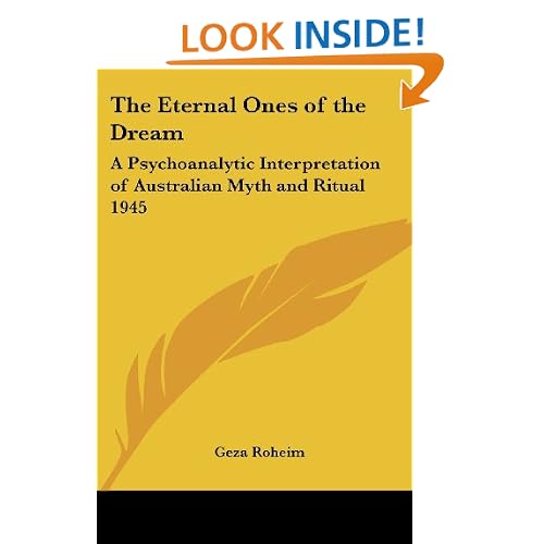 The Eternal Ones of the Dream: A Psychoanalytic Interpretation of Australian Myth and Ritual 1945