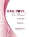 Bad Love No More: How to kick limiting relationship beliefs to the curb and say yes to real and lasting love!