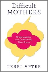 Difficult Mothers: Understanding and Overcoming Their Power