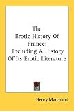 The Erotic History of France: Including a History of Its Erotic Literature