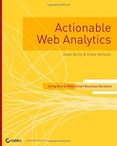 Actionable Web Analytics: Using Data to Make Smart Business Decisions
