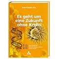 Alix, J: Es geht um eine Zukunft ohne Krebs: Der Schl�ssel f�r ein langes Leben ohne Krebs