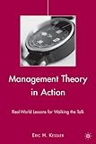 Management theory in action : real-world lessons for walking the talk