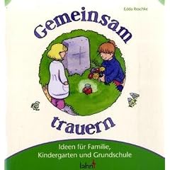 Gemeinsam trauern: Ideen f�r Familie, Kindergarten und Grundschule