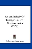 An Anthology Of Jugoslav Poetry: Serbian Lyrics (1920)
