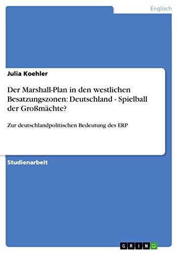 Der Marshall-Plan in den westlichen Besatzungszonen: Deutschland - Spielball der Großmächte?: Zur deutschlandpolitischen Bedeutung des ERP (German Edition)