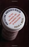 Protecting Americas Health: The FDA, Business, and One Hundred Years of Regulation