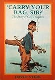 Carry your bag, Sir? : a history of golf's caddies