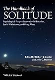 The handbook of solitude : psychological perspectives on social isolation, social withdrawal, and being alone