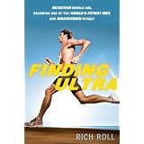 Finding Ultra: Rejecting Middle Age, Becoming One of the World's Fittest Men, and Discovering Myself
