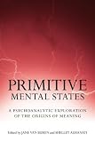 Primitive Mental States: A Psychoanalytic Exploration of the Origins of Meaning