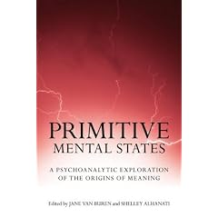 Primitive Mental States: A Psychoanalytic Exploration of the Origins of Meaning