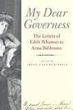 My dear governess : the letters of Edith Wharton to Anna Bahlmann