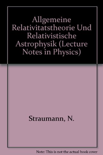 Allgemeine Relativitätstheorie und relativistische Astrophysik (Lecture Notes in Physics) (German Edition)