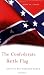 The Confederate Battle Flag: America's Most Embattled Emblem