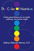 The Color Of Nutrition: Create natural balance for our health, wellbeing, and optimal weight