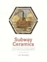 Subway Ceramics : A History and Iconography (Second Edition)