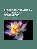 A Practical Treatise on Fractures and Dislocations