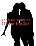 What He Want to SEE During Sex!!!