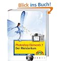 Photoshop Elements 7 - Der Meisterkurs: F�r alle, die mehr k�nnen wollen
