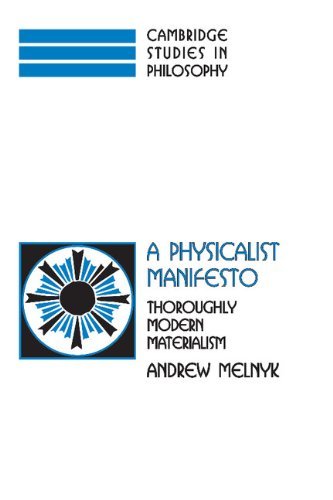 A Physicalist Manifesto: Thoroughly Modern Materialism (Cambridge Studies in Philosophy)