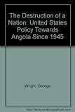 The destruction of a nation : United States' policy towards Angola since 1945