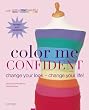 Color Me Confident: Change Your Look - Change Your Life!