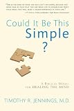  : Could It Be This Simple?: A Biblical Model for Healing the Mind