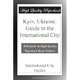 Kyiv, Ukraine: Guide to the International City by International City Guides