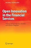 Open Innovation in the Financial Services: Growing Through Openness, Flexibility and Customer Integration