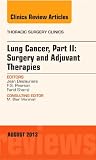Lung Cancer, Part II: Surgery and Adjuvant Therapies, An Issue of Thoracic Surgery Clinics, 1e (The Clinics: Surgery)