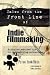 Tales from the Front Lines of Indie Filmmaking (revised)