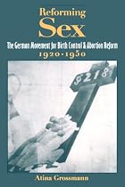 Reforming Sex: The German Movement for Birth Control and Abortion Reform, 1920-1950