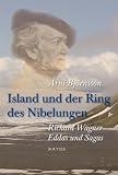 Island und der Ring des Nibelungen: Richard Wagner, Eddas und Sagas - �rni Bj�rnsson