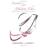 Lessons From Madame Chic: The Top 20 Things I Learned While Living in Paris ~ Jennifer L. Scott