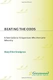 Beating the odds : a teen guide to 75 superstars who overcame adversity