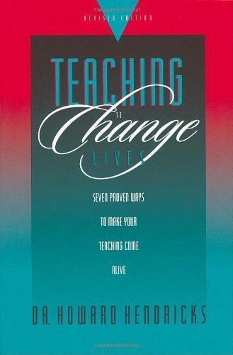 Teaching to Change Lives: Seven Proven Ways to Make Your Teaching Come Alive by Howard Hendricks Presumed to be 1st (first) a edition [Paperback(2003)]