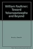 William Faulkner : toward Yoknapatawpha and beyond