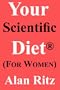 Your Scientific Diet for Women: Scientifically Guaranteed Fastest, Easiest, Cheapest, and Permanent Weight Loss
