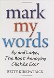 Mark my words : by and large, the most annoying clichés ever