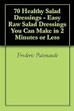 70 Healthy Salad Dressings - Easy Raw Salad Dressings You Can Make in 2 Minutes or Less